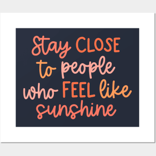 Stay close to people who feel like sunshine Posters and Art